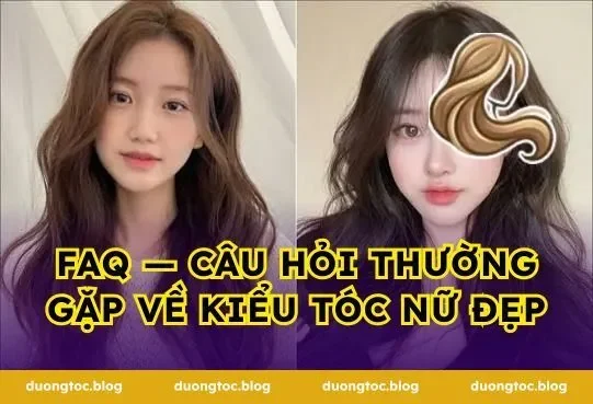 FAQ — Câu Hỏi Thường Gặp Về Kiểu Tóc Nữ Đẹp